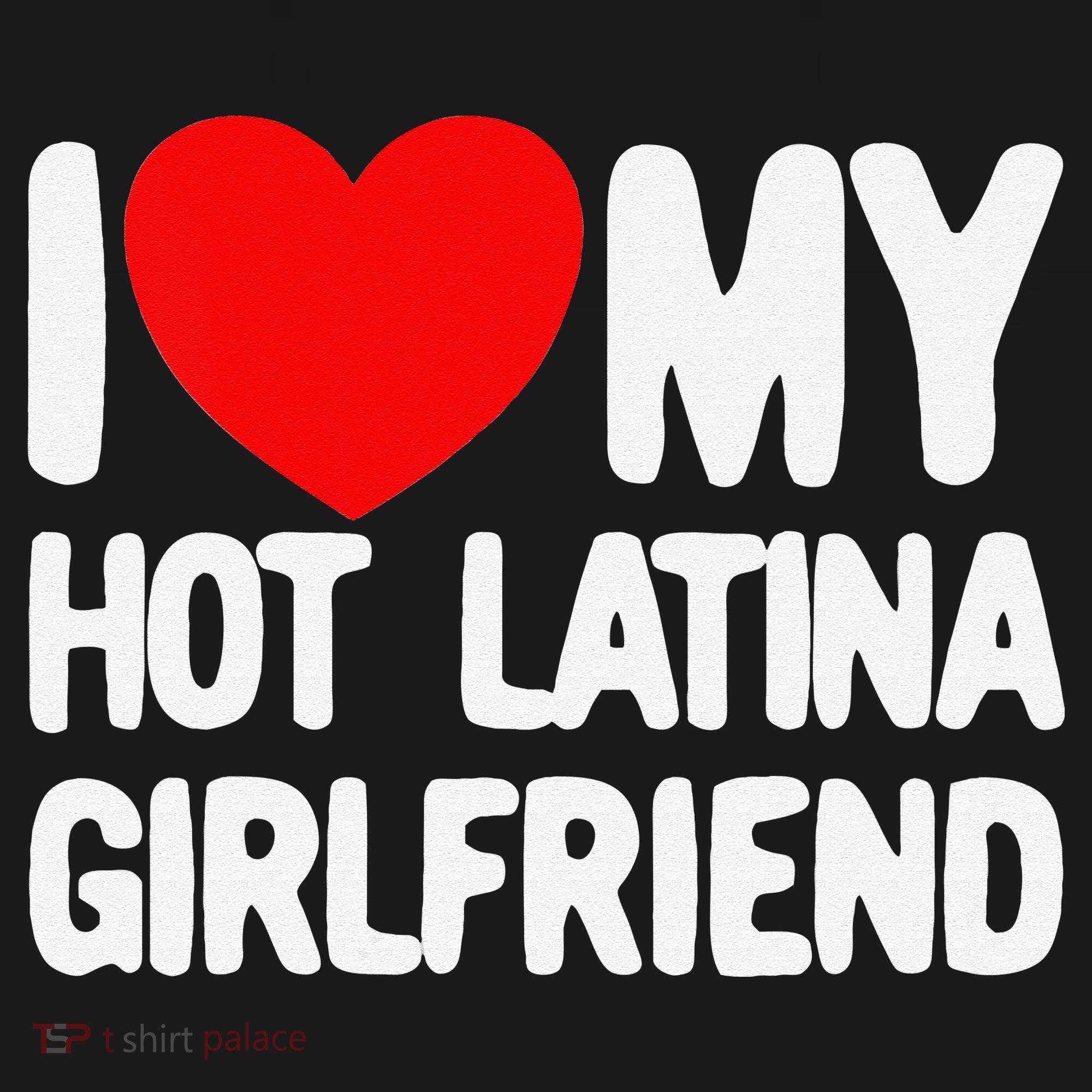 I Love My Hot Latina Girlfriend Red Heart My Hot Girlfriend T-Shirt
