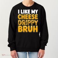 I Like My Cheese Drippy Bruh Funny Meme Women's Sweatshirt thumb 0