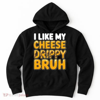 I Like My Cheese Drippy Bruh Funny Meme Hoodie