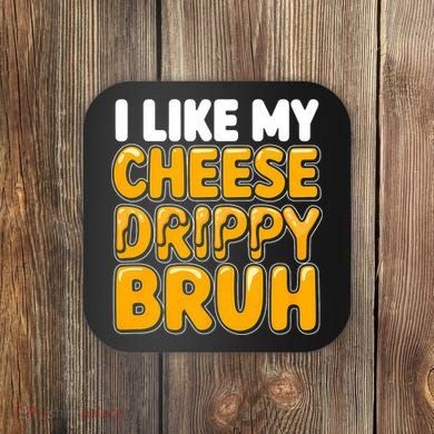 I Like My Cheese Drippy Bruh Funny Meme Coaster