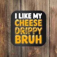 I Like My Cheese Drippy Bruh Funny Meme Coaster thumb 0