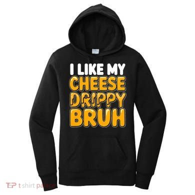 I Like My Cheese Drippy Bruh Funny Meme Women's Hoodie