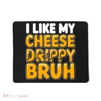 I Like My Cheese Drippy Bruh Funny Meme Mousepad thumb 0
