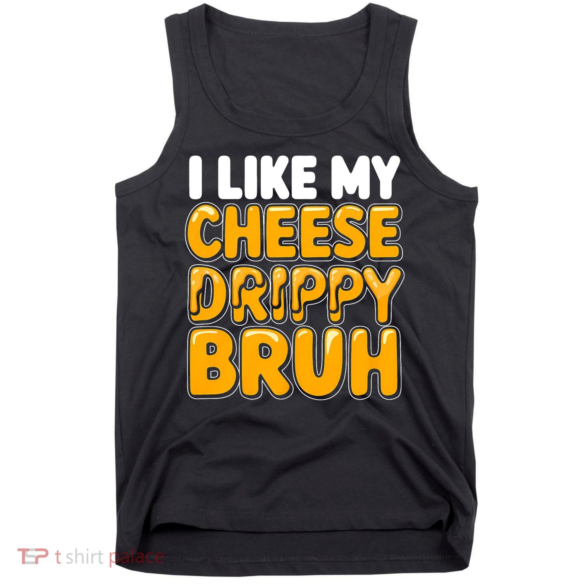 I Like My Cheese Drippy Bruh Funny Meme Tank Top