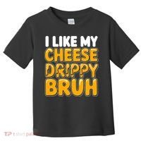 I Like My Cheese Drippy Bruh Funny Meme Toddler T-Shirt thumb 0