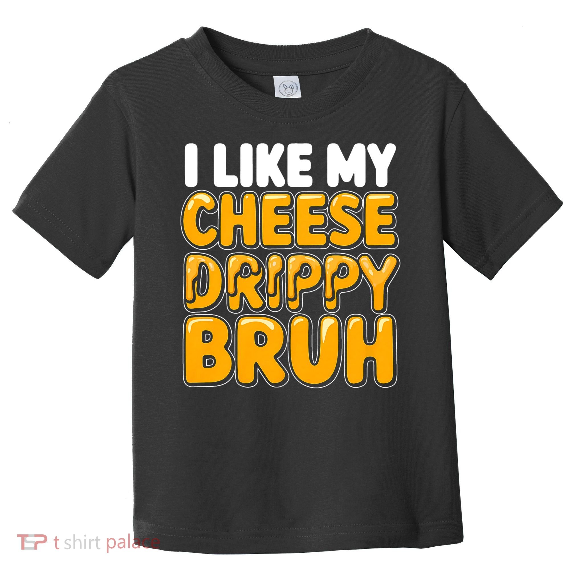 I Like My Cheese Drippy Bruh Funny Meme Toddler T-Shirt