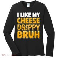 I Like My Cheese Drippy Bruh Funny Meme Women's Long Sleeve Shirt thumb 0