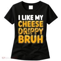 I Like My Cheese Drippy Bruh Funny Meme Women's T-Shirt thumb 0