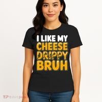 I Like My Cheese Drippy Bruh Funny Meme Women's T-Shirt thumb 4