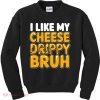 I Like My Cheese Drippy Bruh Funny Meme Kids Sweatshirt thumb 0
