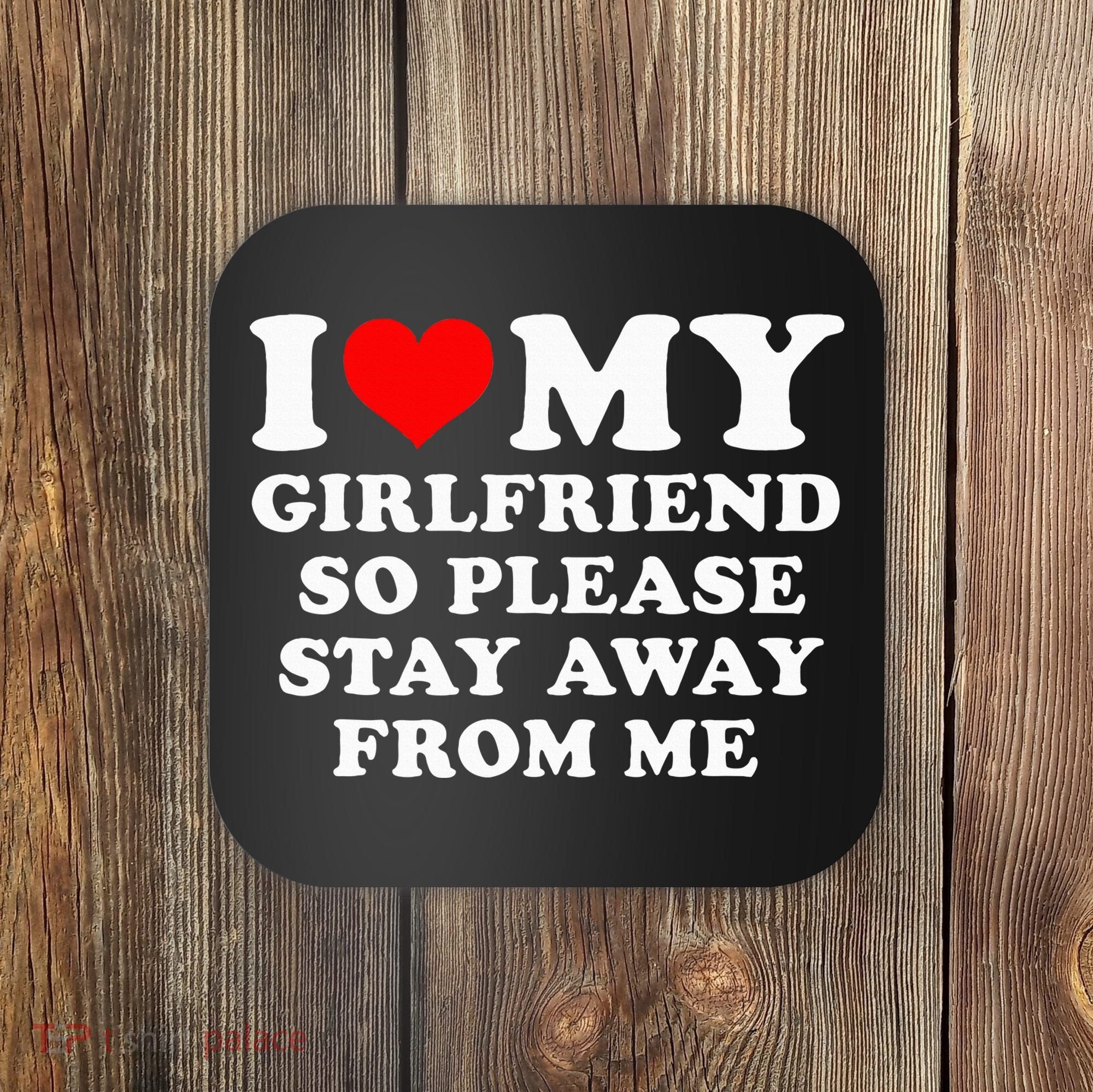 I Love My Girlfriend So Please Stay Away From Me Funny GF Coaster