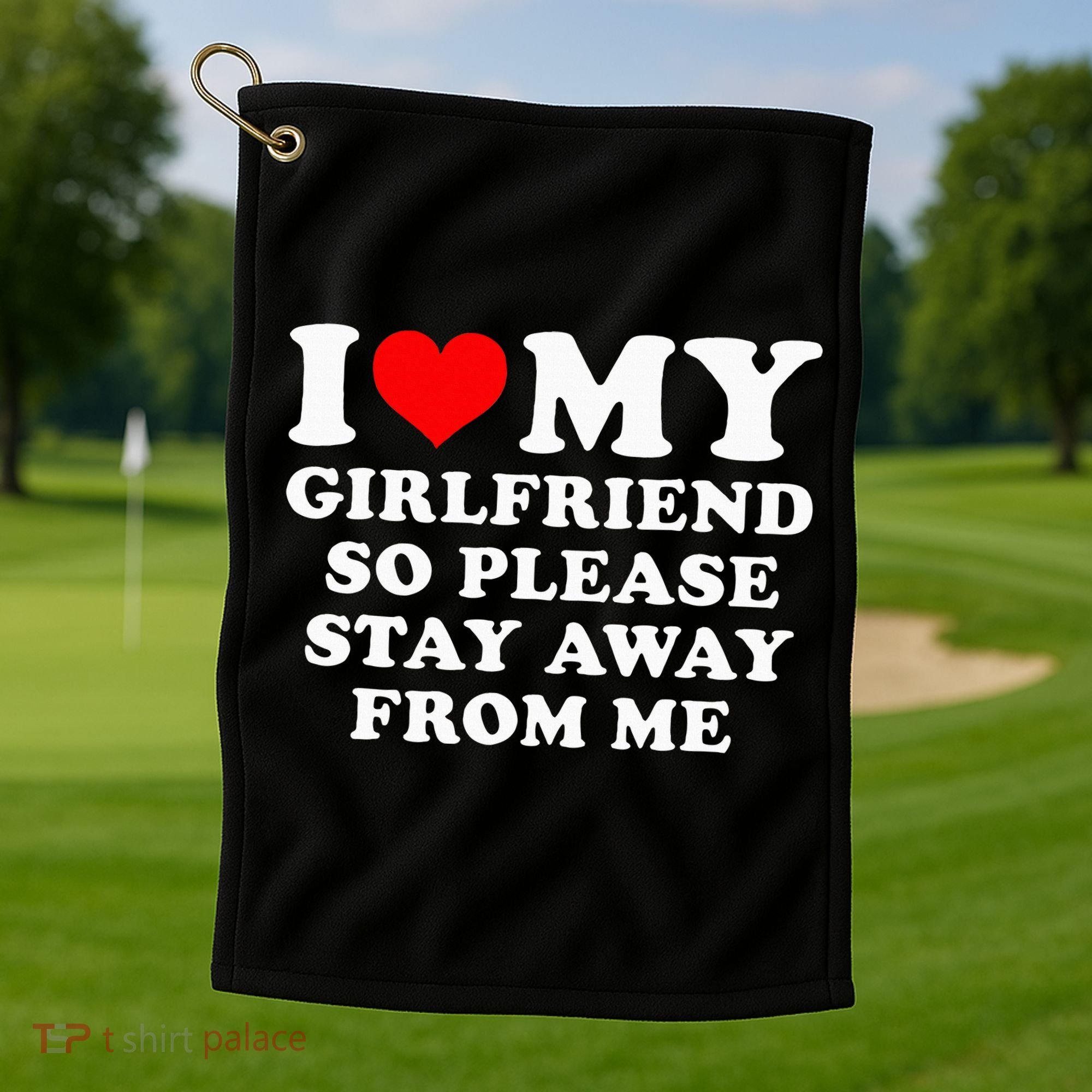 I Love My Girlfriend So Please Stay Away From Me Funny GF Golf Towel