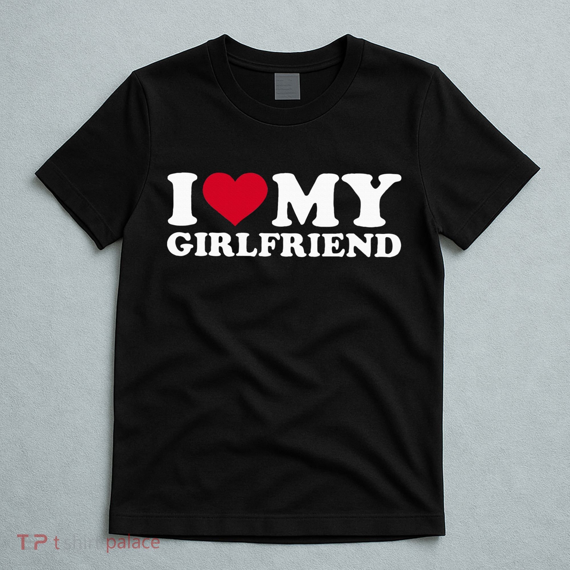 I Love My Girlfriend T-Shirt