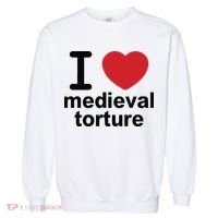 I Love Medieval Torture Garment-Dyed Sweatshirt thumb 0