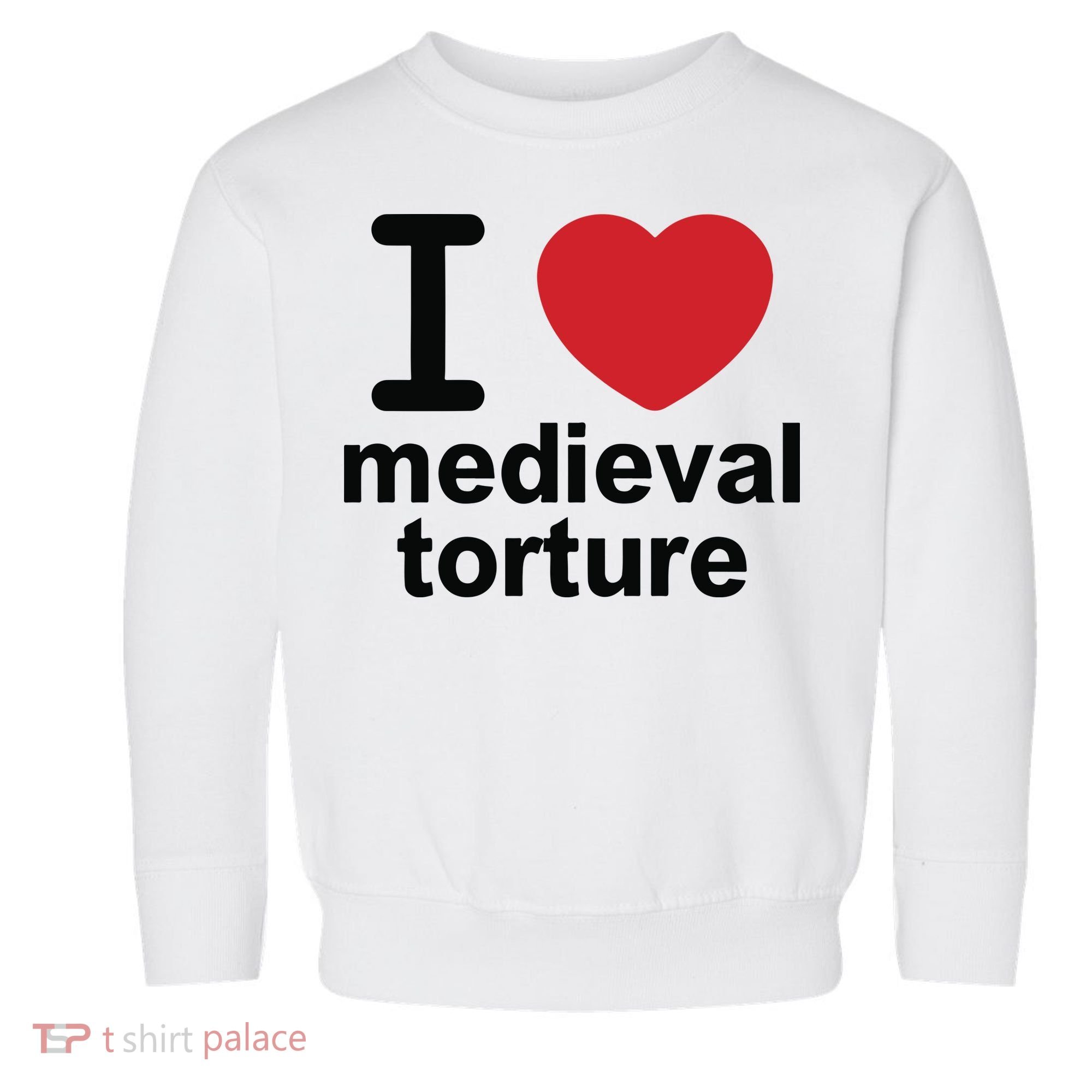 I Love Medieval Torture Toddler Sweatshirt