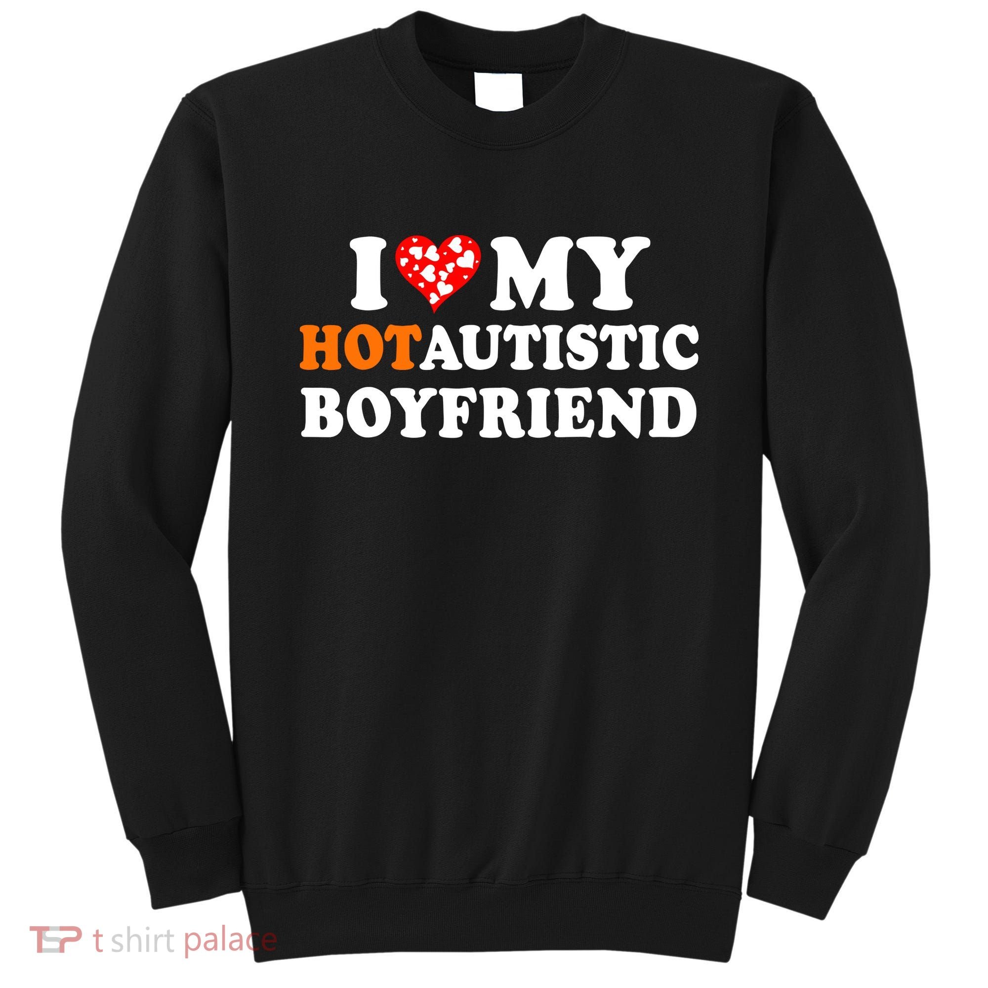 I Love My Hot Autistic Boyfriend Sweatshirt