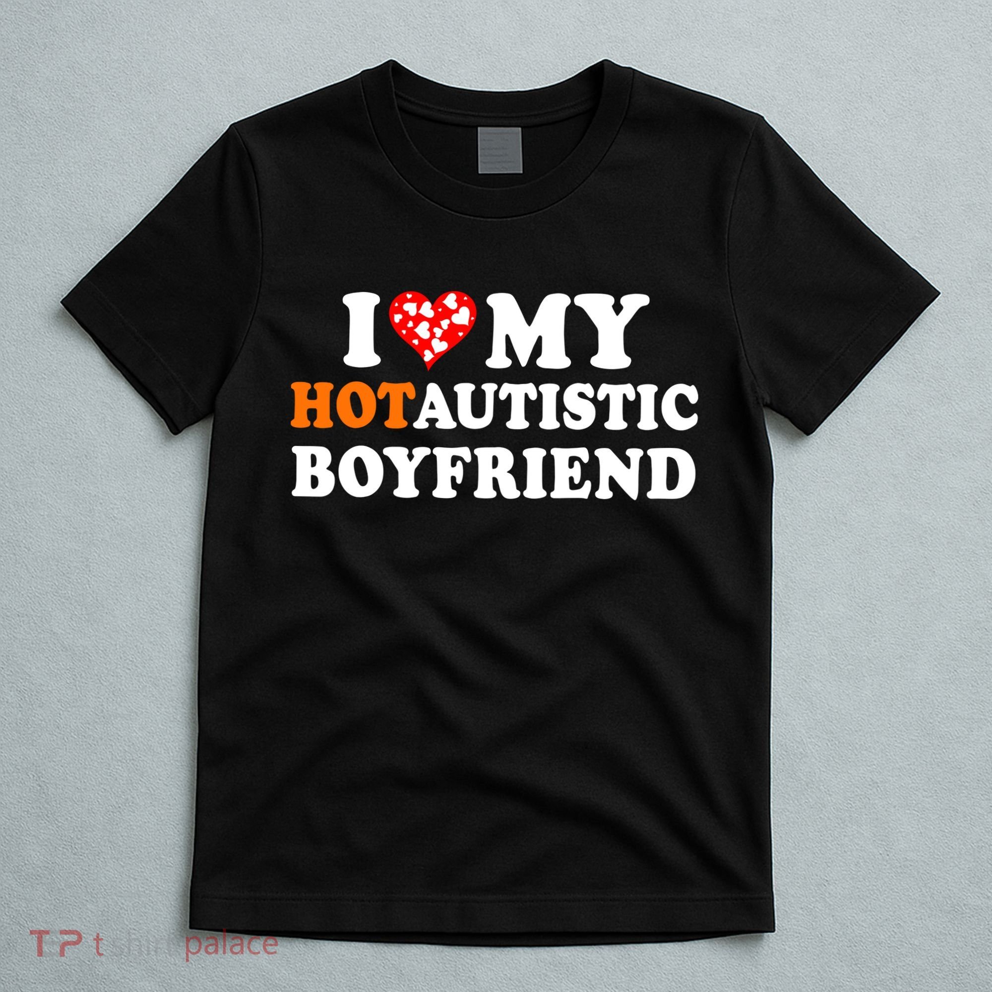 I Love My Hot Autistic Boyfriend T-Shirt