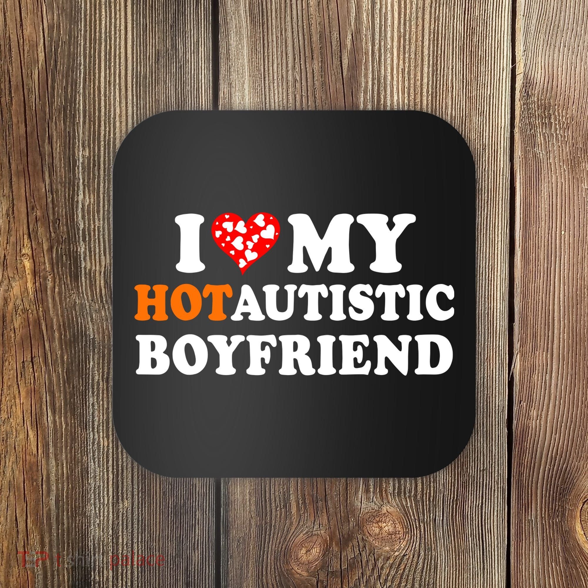 I Love My Hot Autistic Boyfriend Coaster