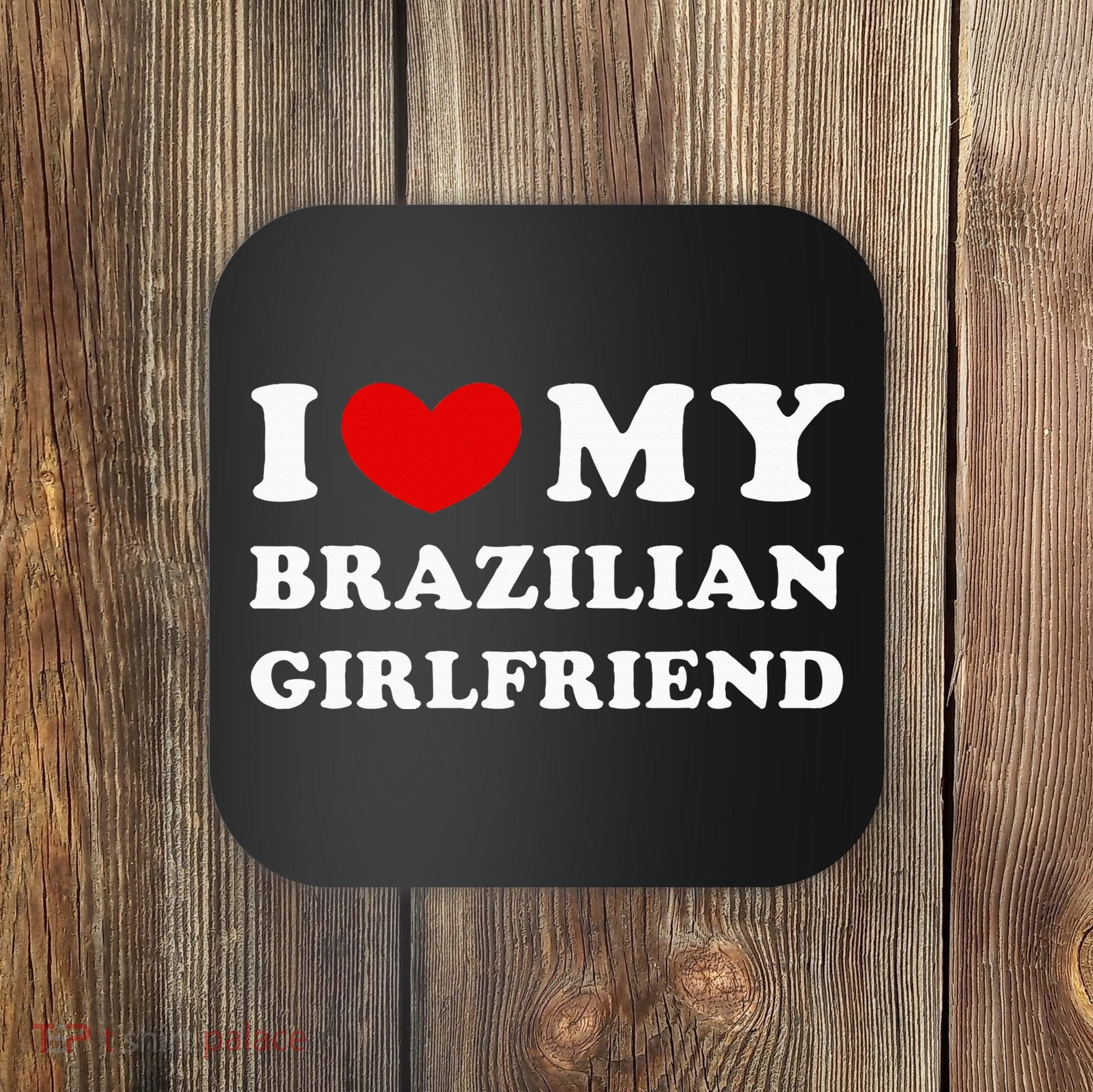 I Love My Brazilian Girlfriend Coaster