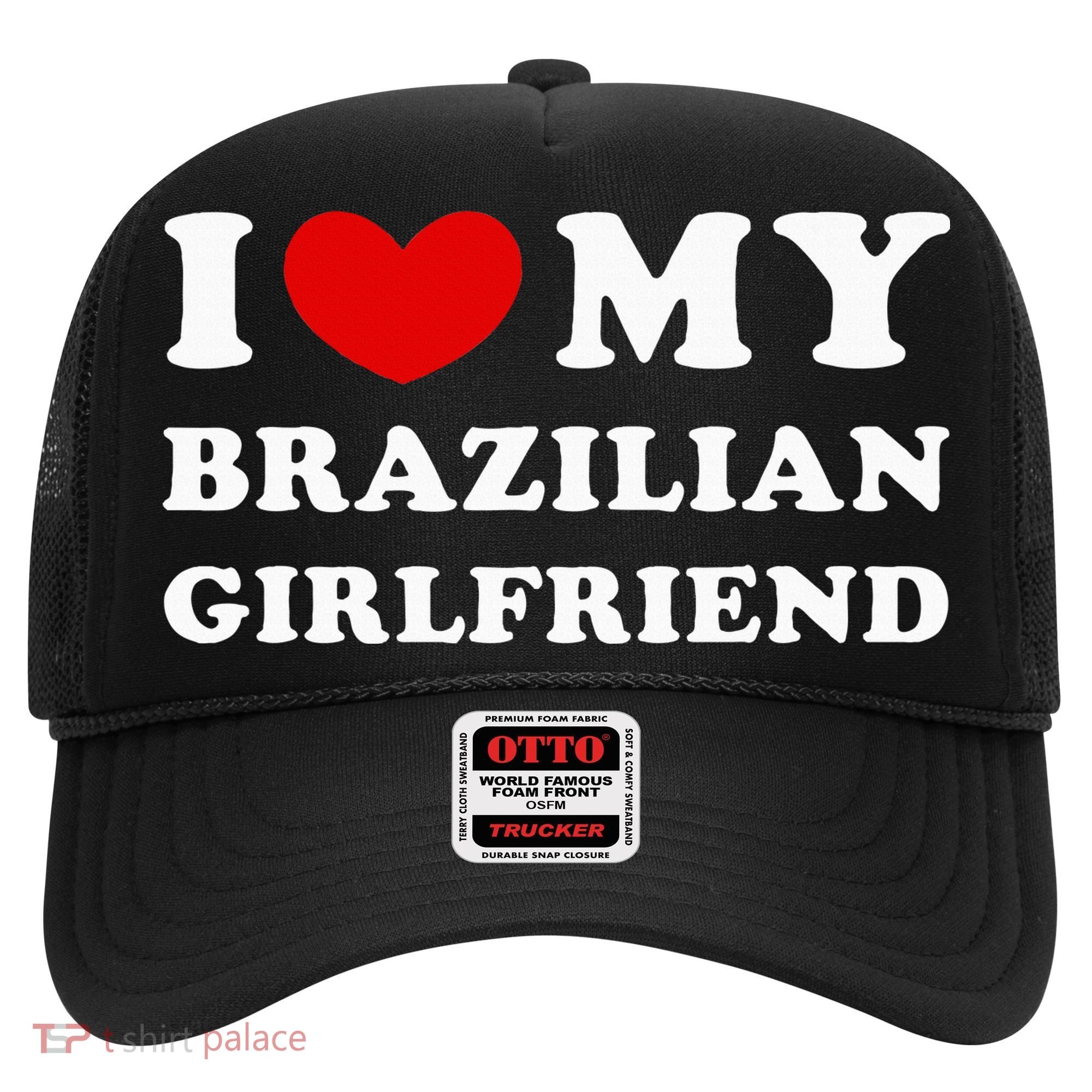 I Love My Brazilian Girlfriend Hat