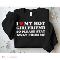 I Love My Hot Girlfriend So Please Stay Away From Me Sweatshirt thumb 2
