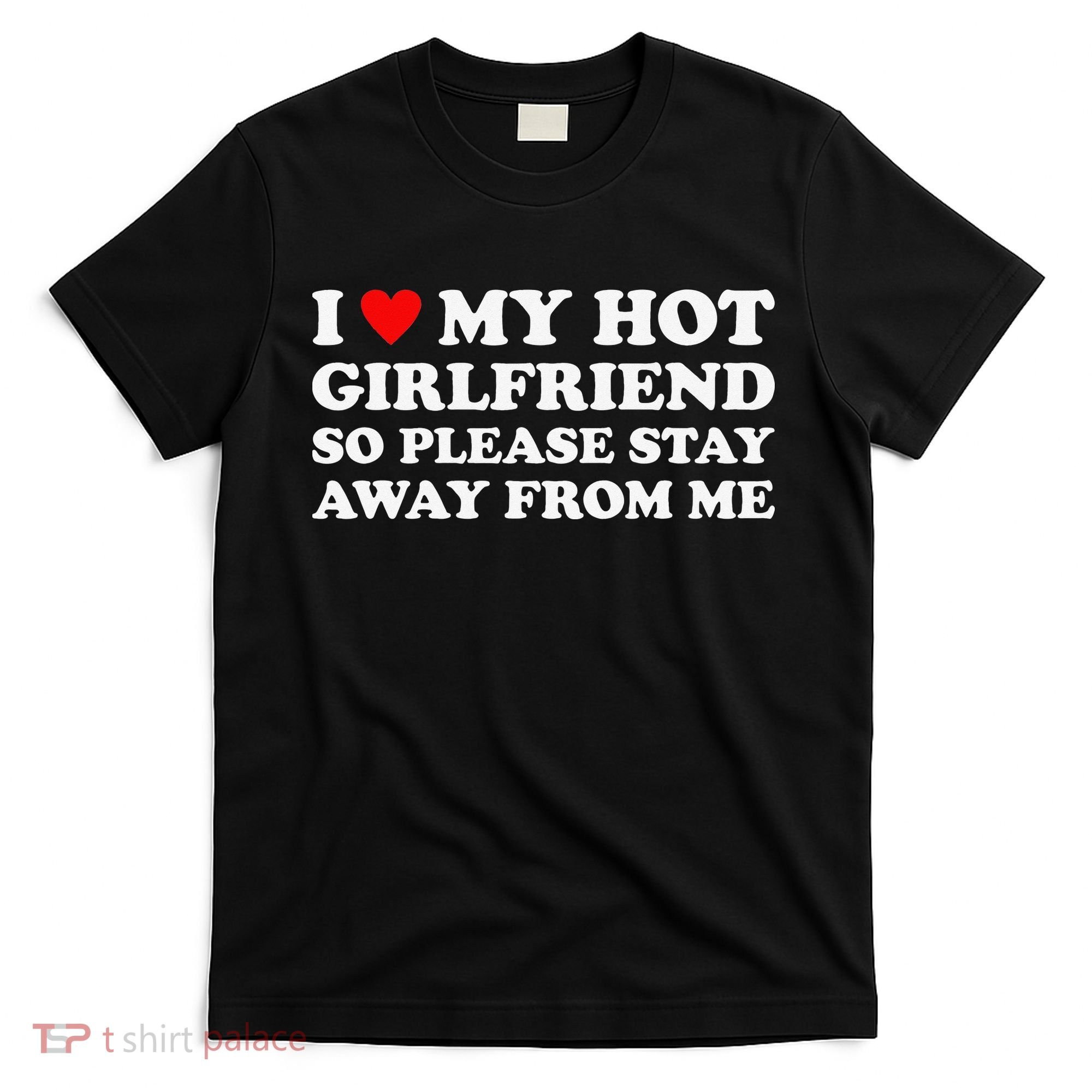 I Love My Hot Girlfriend So Please Stay Away From Me T-Shirt