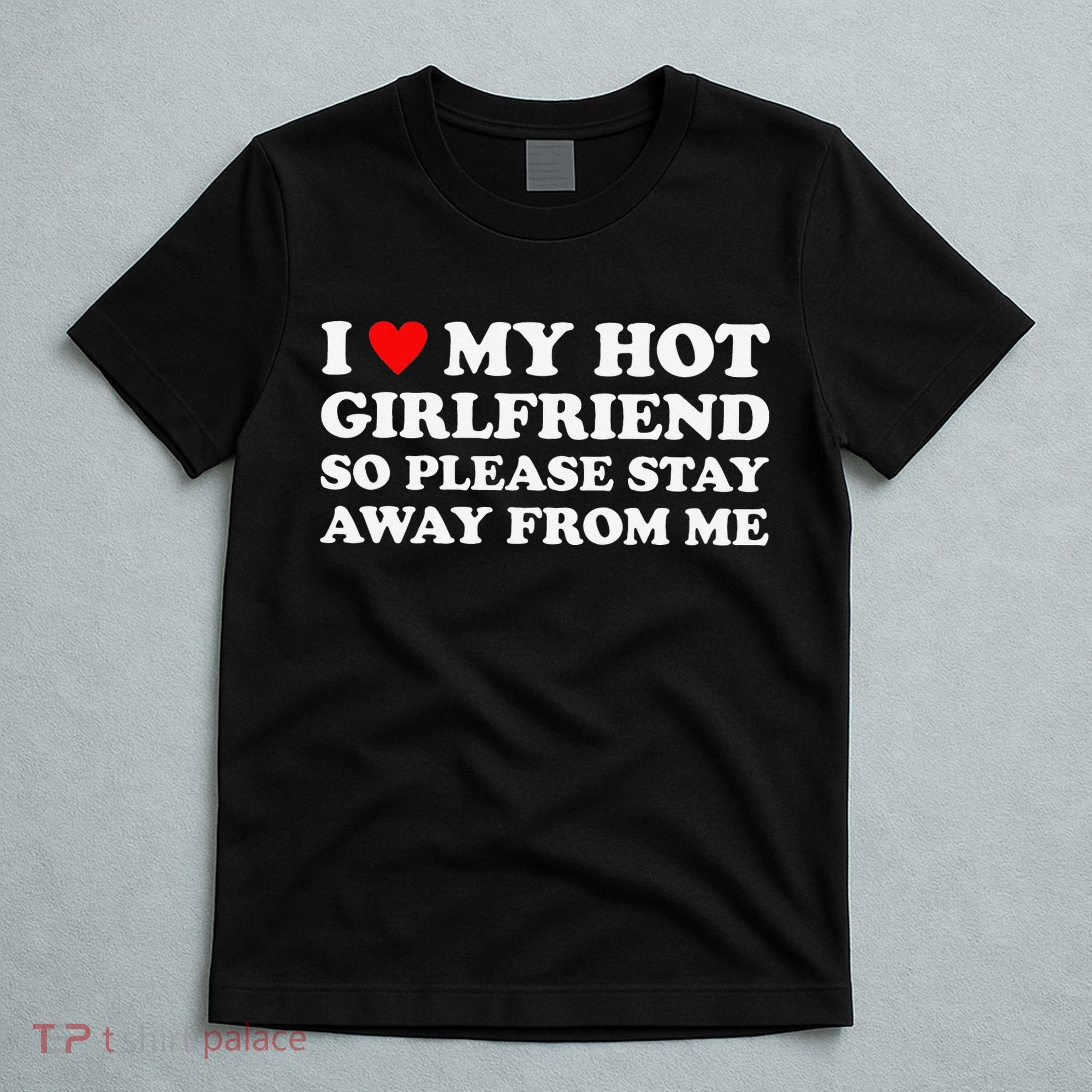 I Love My Hot Girlfriend So Please Stay Away From Me T-Shirt