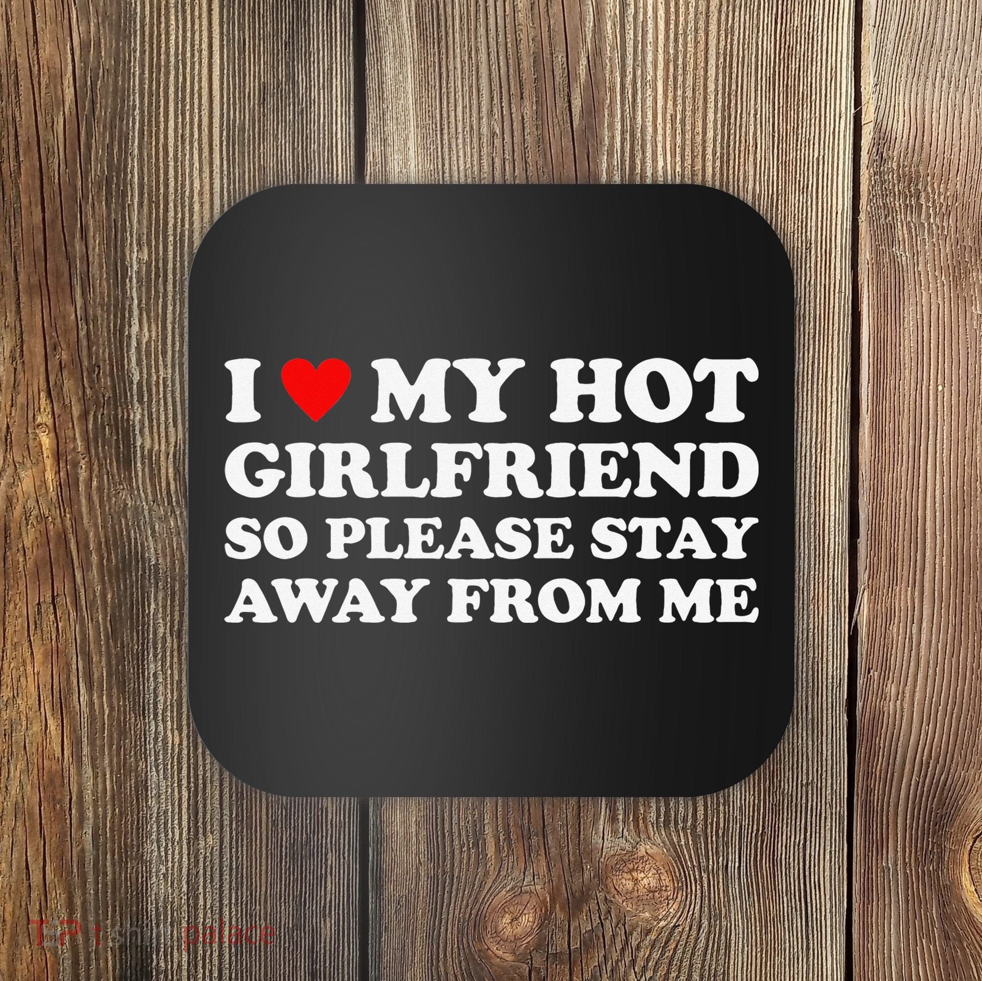 I Love My Hot Girlfriend So Please Stay Away From Me Coaster