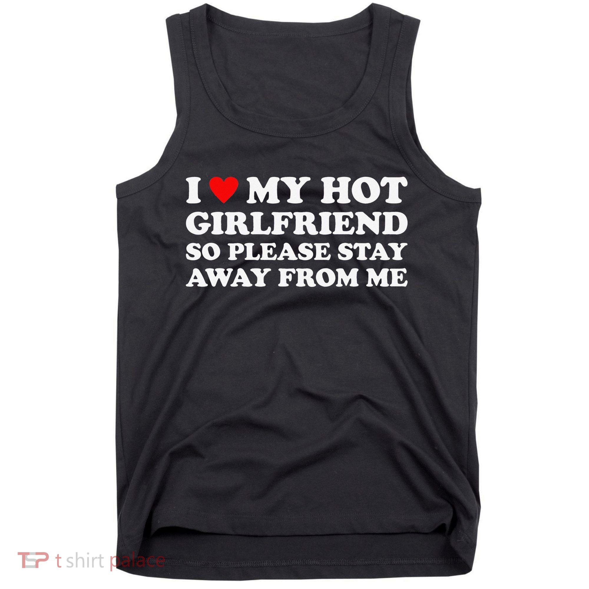I Love My Hot Girlfriend So Please Stay Away From Me Tank Top