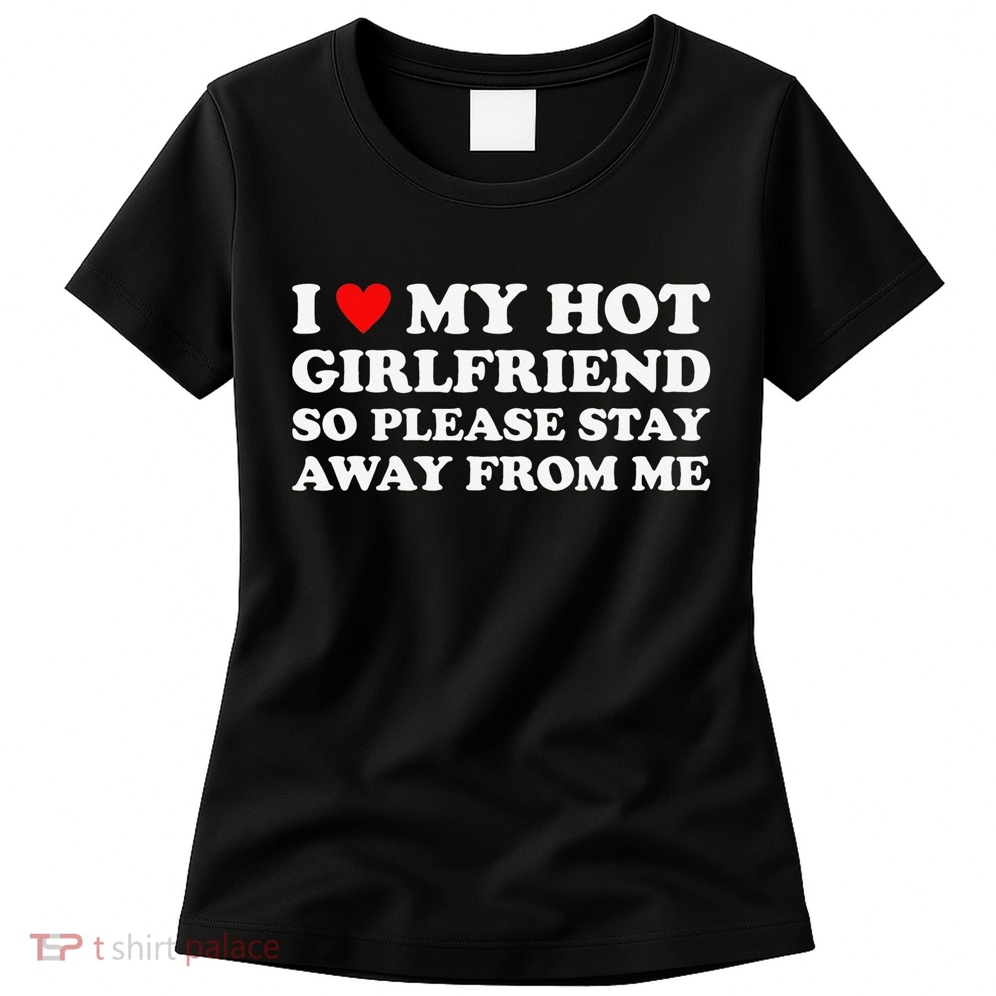 I Love My Hot Girlfriend So Please Stay Away From Me Women's T-Shirt