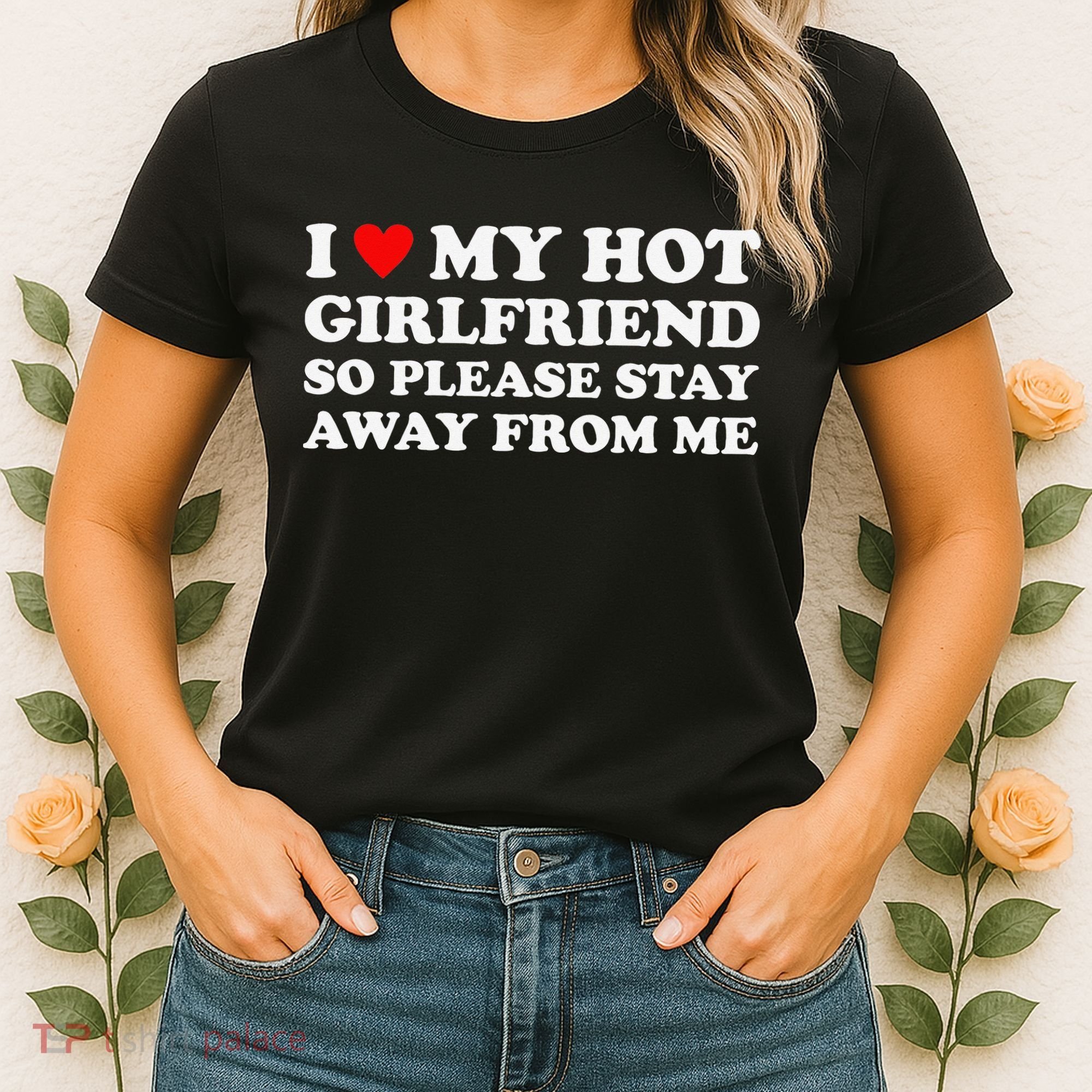 I Love My Hot Girlfriend So Please Stay Away From Me Women's T-Shirt