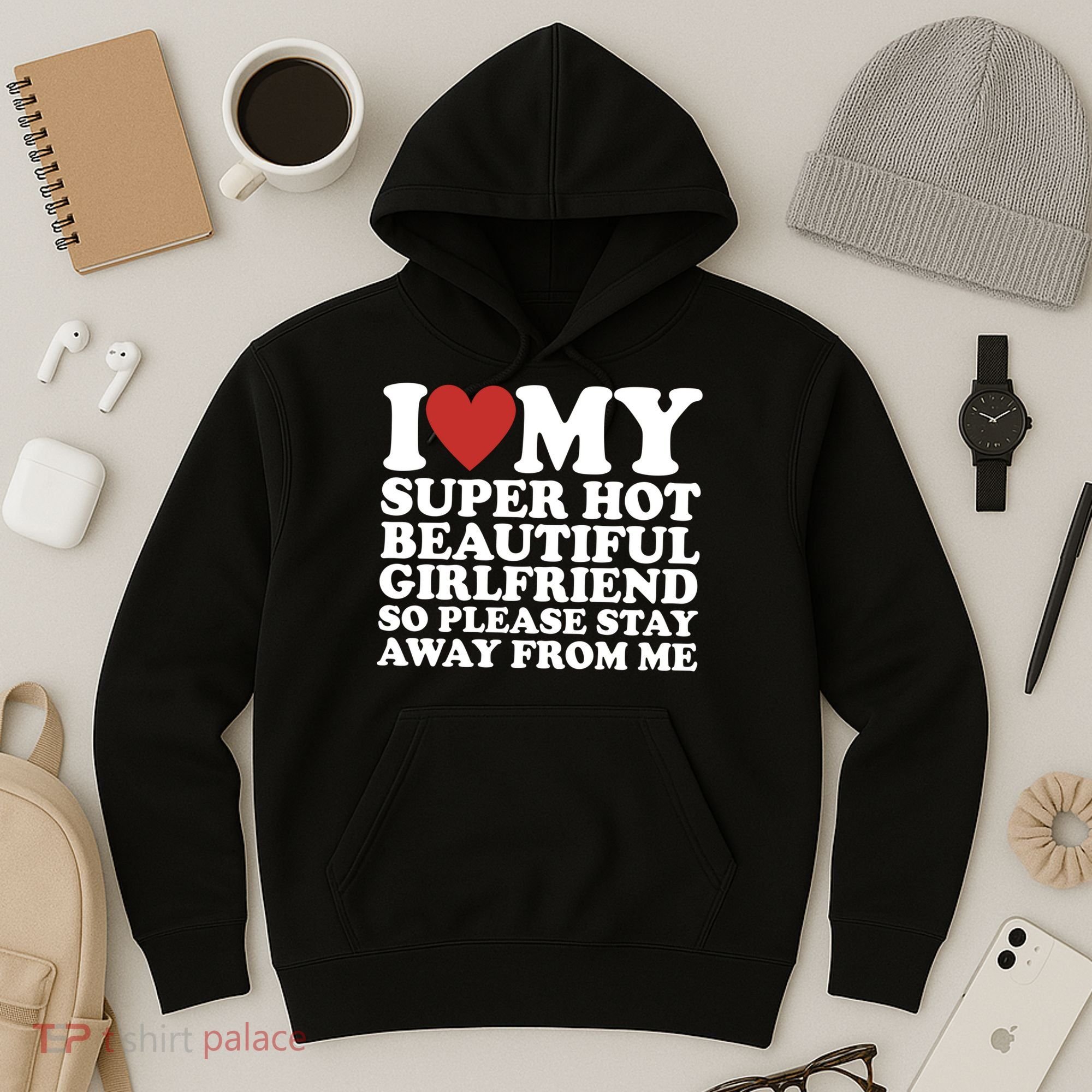 I Love My Super Hot Beautiful Girlfriend So Please Stay Away From Me Hoodie