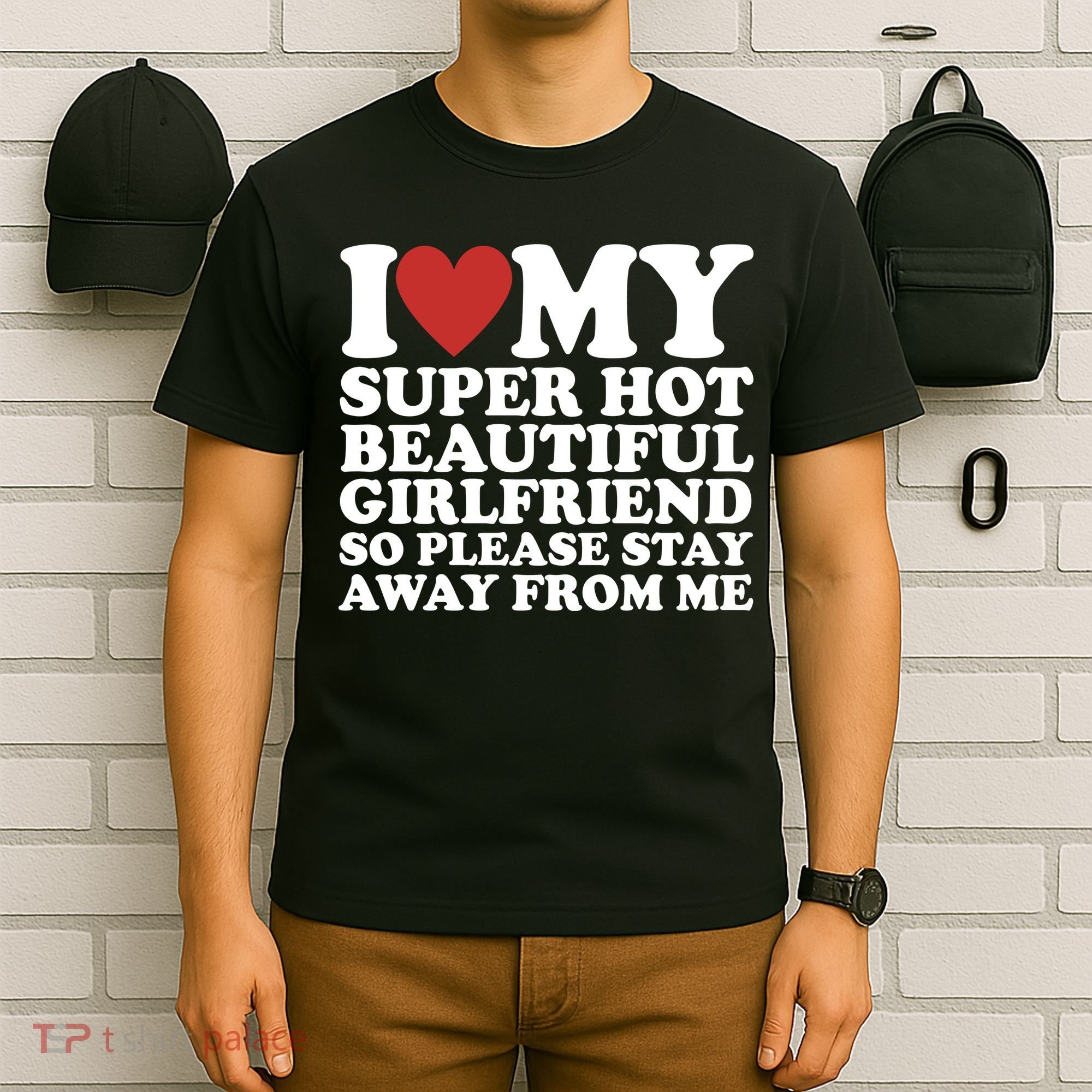 I Love My Super Hot Beautiful Girlfriend So Please Stay Away From Me T-Shirt