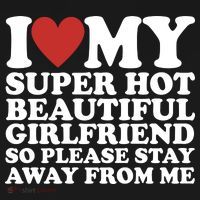 I Love My Super Hot Beautiful Girlfriend So Please Stay Away From Me T-Shirt thumb 7