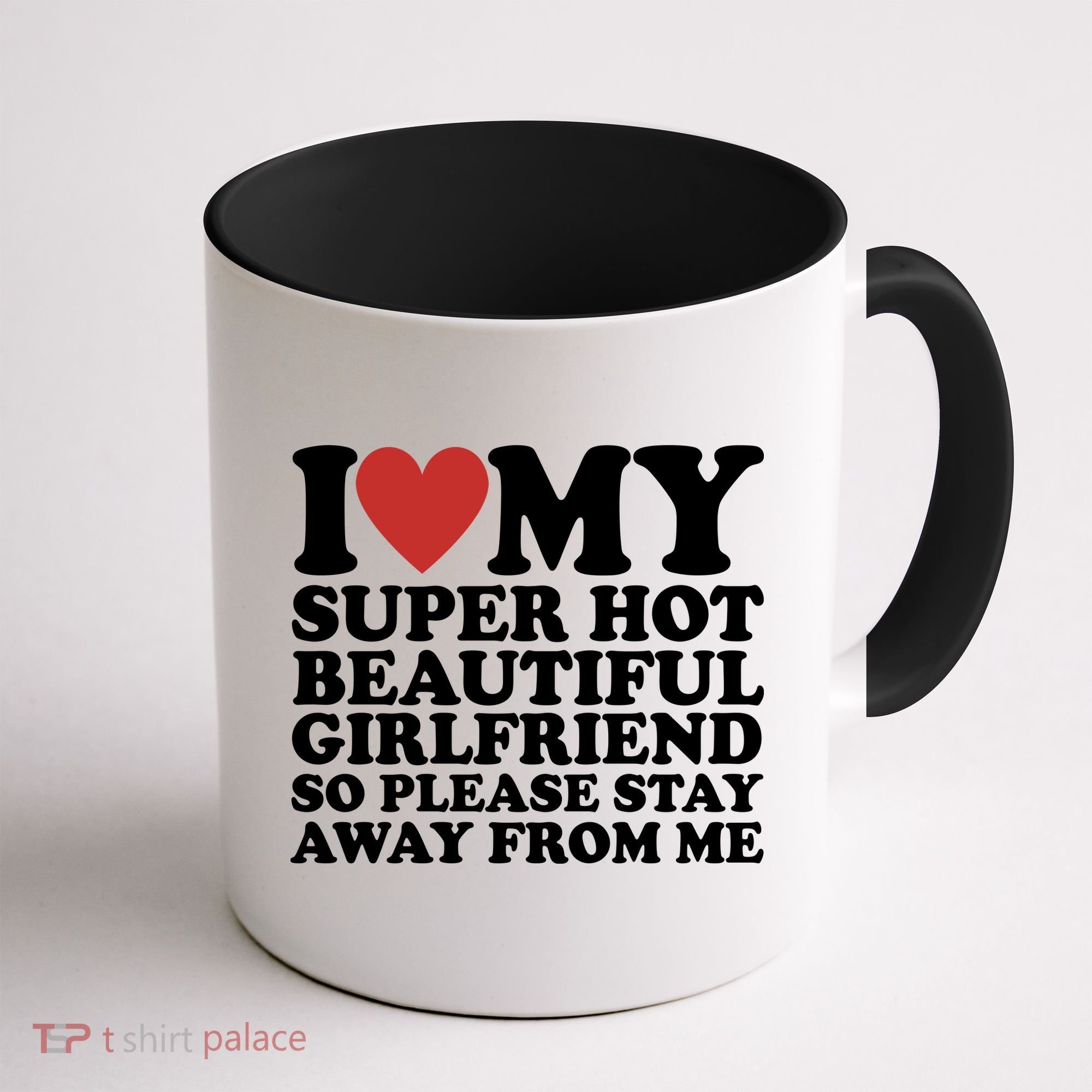 I Love My Super Hot Beautiful Girlfriend So Please Stay Away From Me Coffee Mug