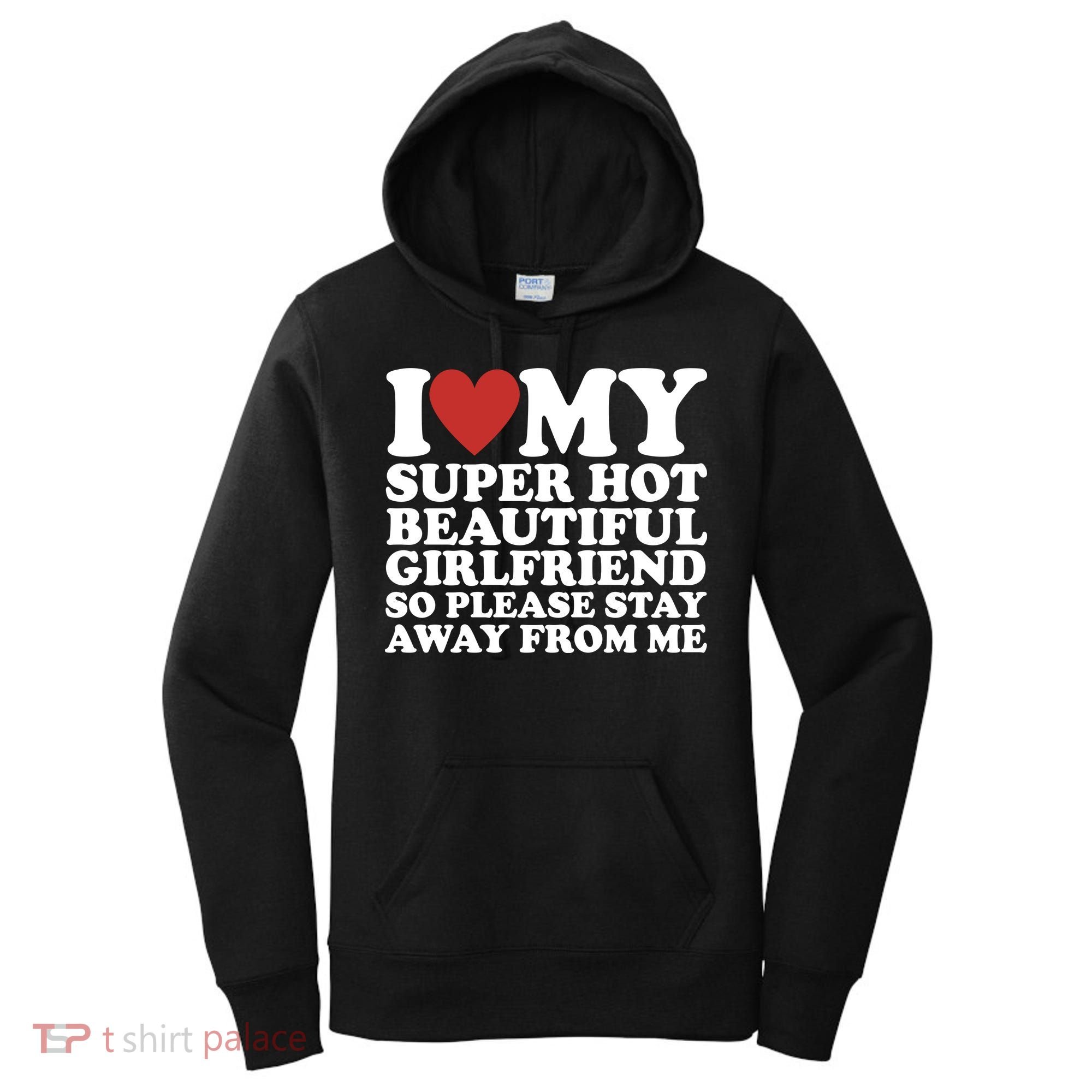I Love My Super Hot Beautiful Girlfriend So Please Stay Away From Me Women's Hoodie