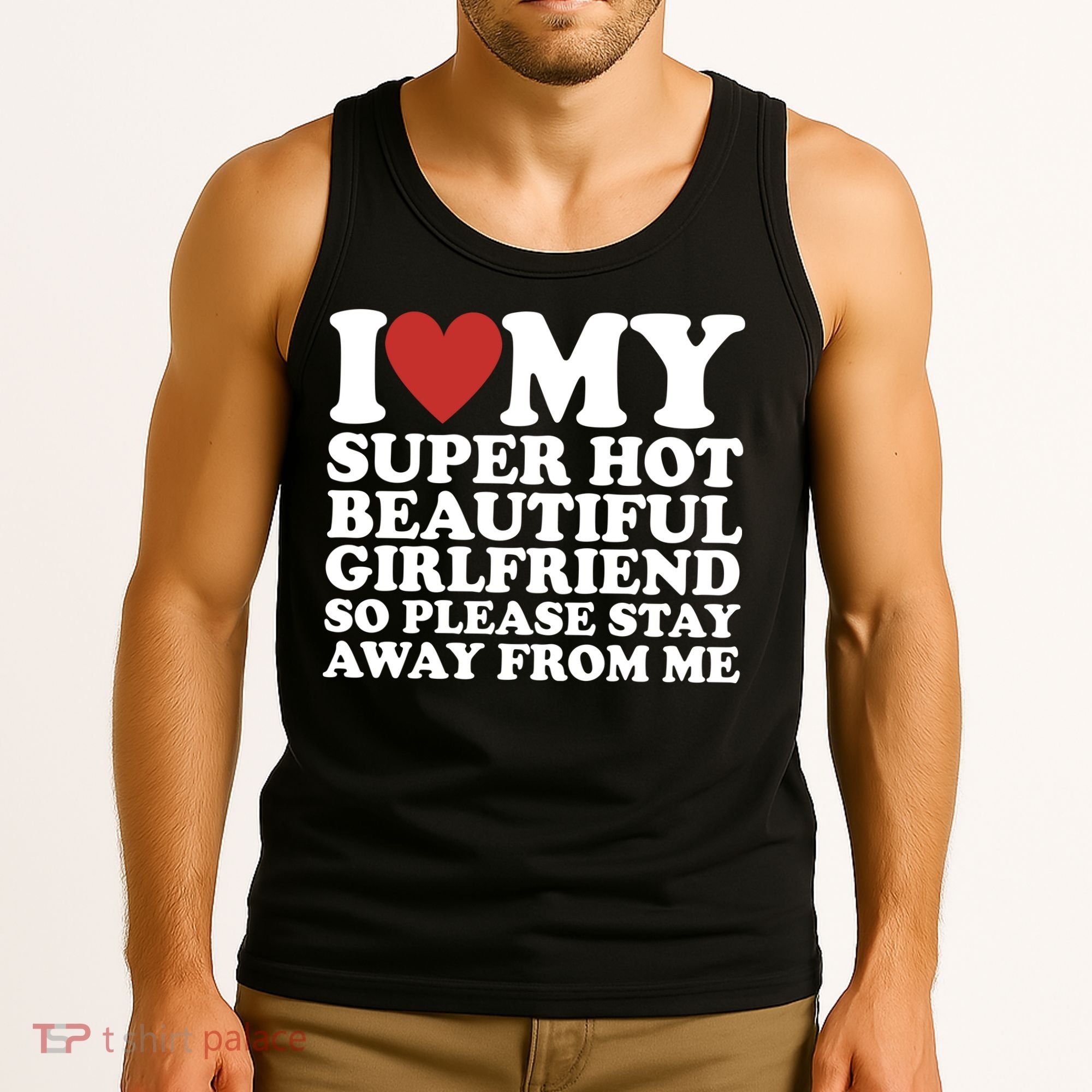 I Love My Super Hot Beautiful Girlfriend So Please Stay Away From Me Tank Top