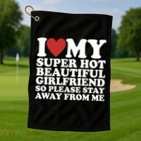 I Love My Super Hot Beautiful Girlfriend So Please Stay Away From Me Golf Towel thumb 1