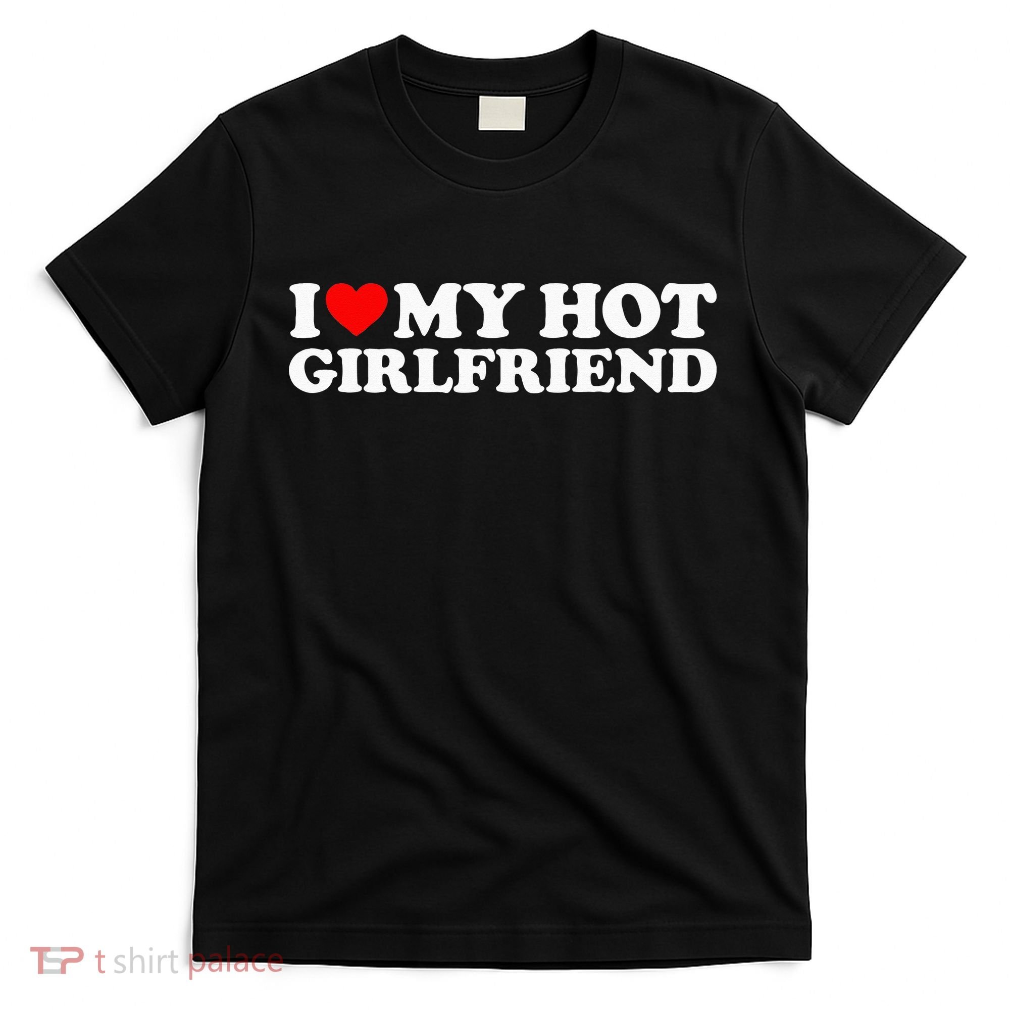 I Love My Hot Girlfriend I Heart My Hot Girlfriend T-Shirt