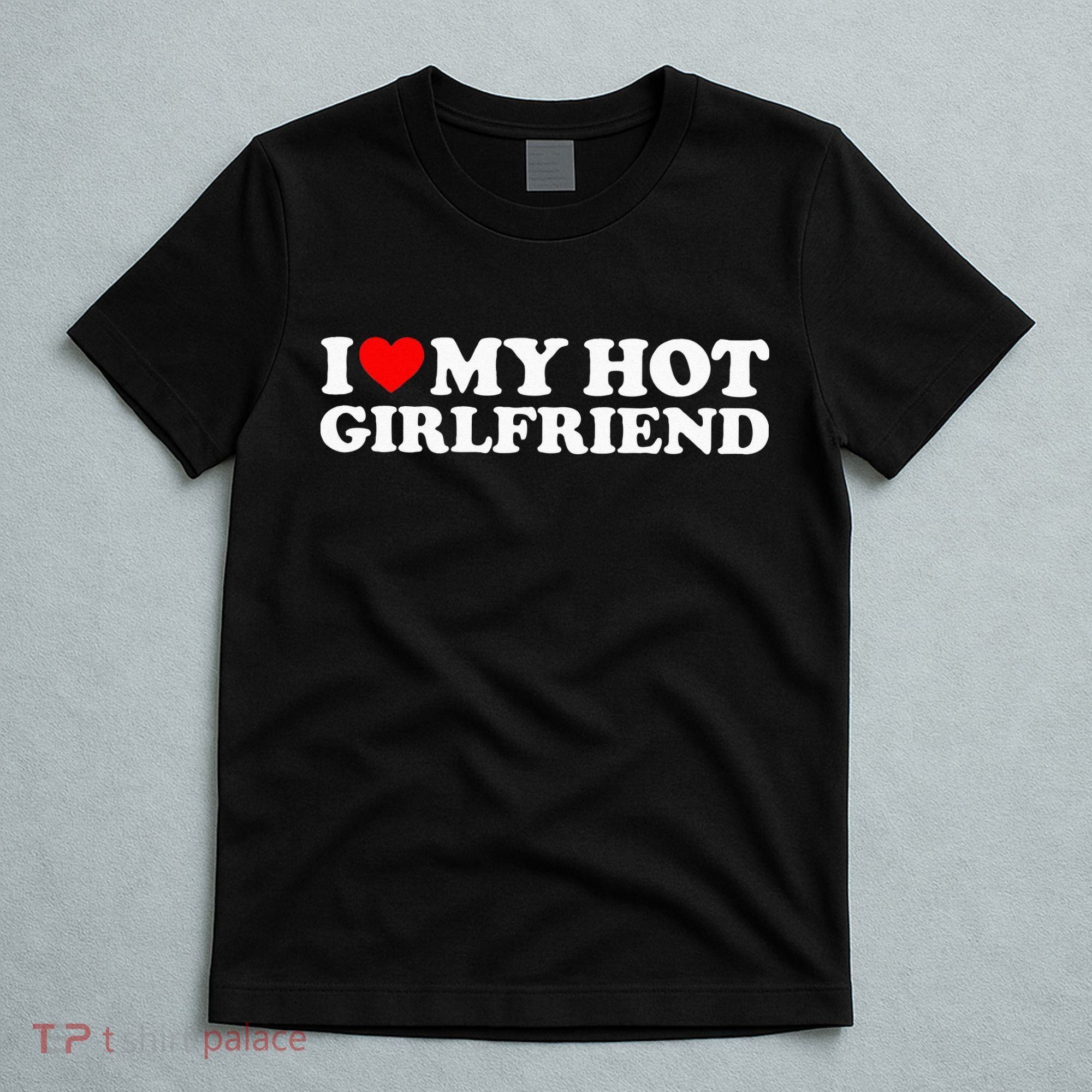 I Love My Hot Girlfriend I Heart My Hot Girlfriend T-Shirt