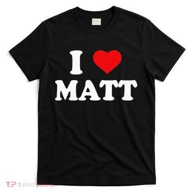 I Love Matt I Heart Matt T-Shirt