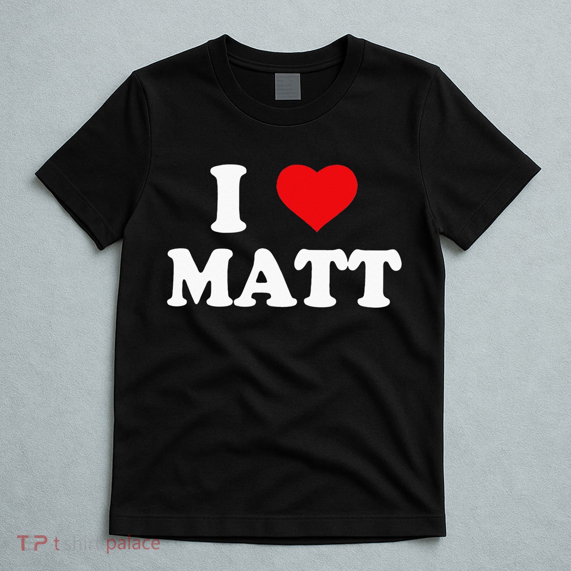 I Love Matt I Heart Matt T-Shirt