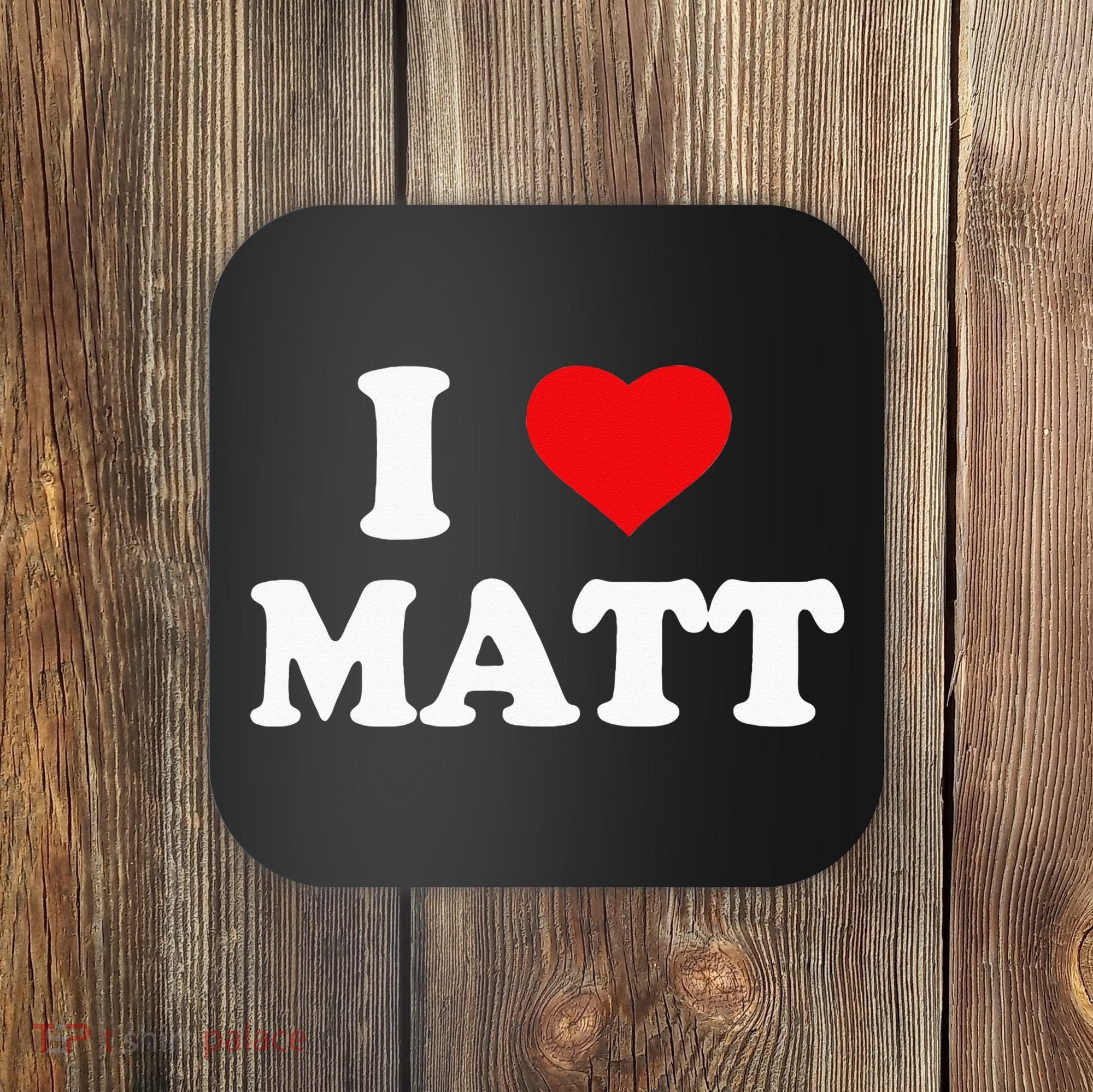 I Love Matt I Heart Matt Coaster