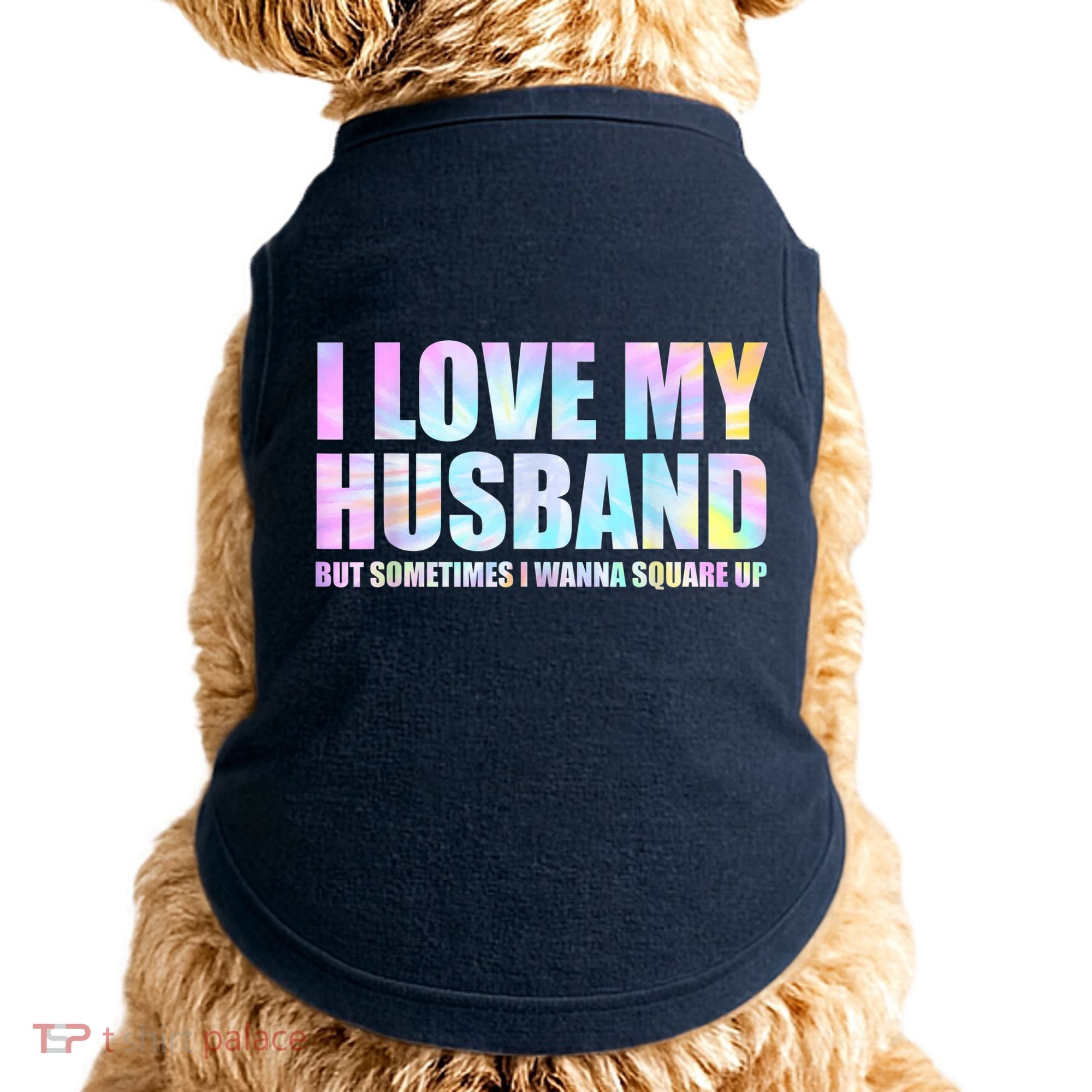 I Love My Husband But Sometimes I Wanna Square Up Doggie Tank