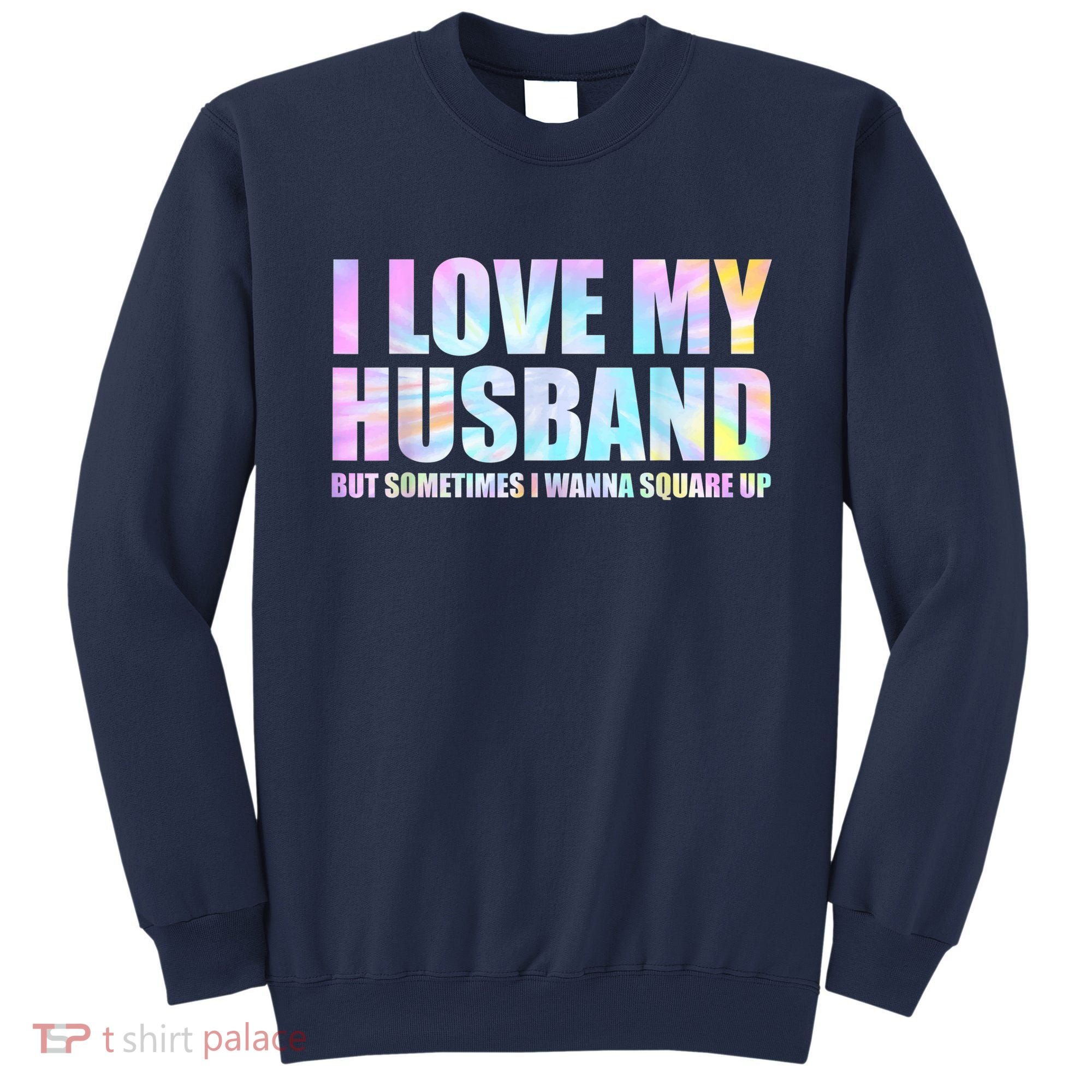 I Love My Husband But Sometimes I Wanna Square Up Sweatshirt