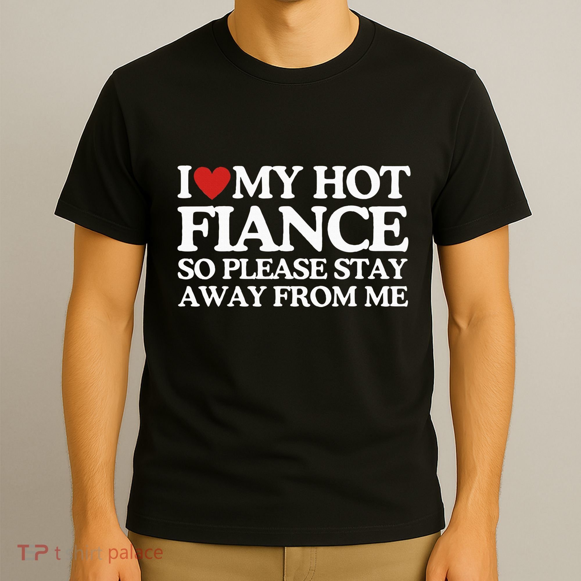 I Love My Fiance I Love My Hot Girlfriend So Stay Away T-Shirt