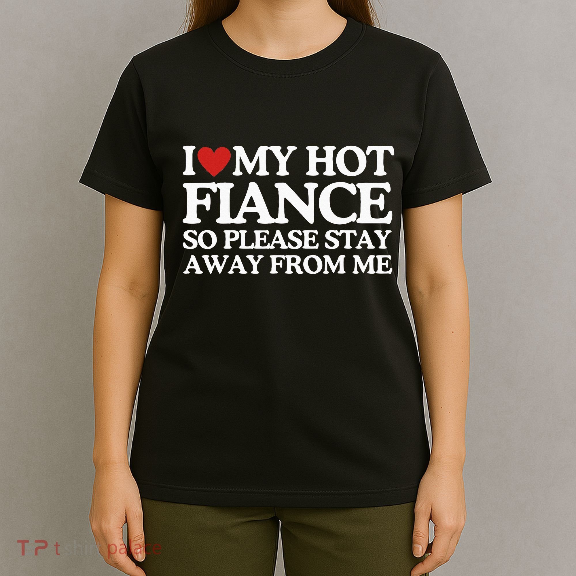 I Love My Fiance I Love My Hot Girlfriend So Stay Away T-Shirt