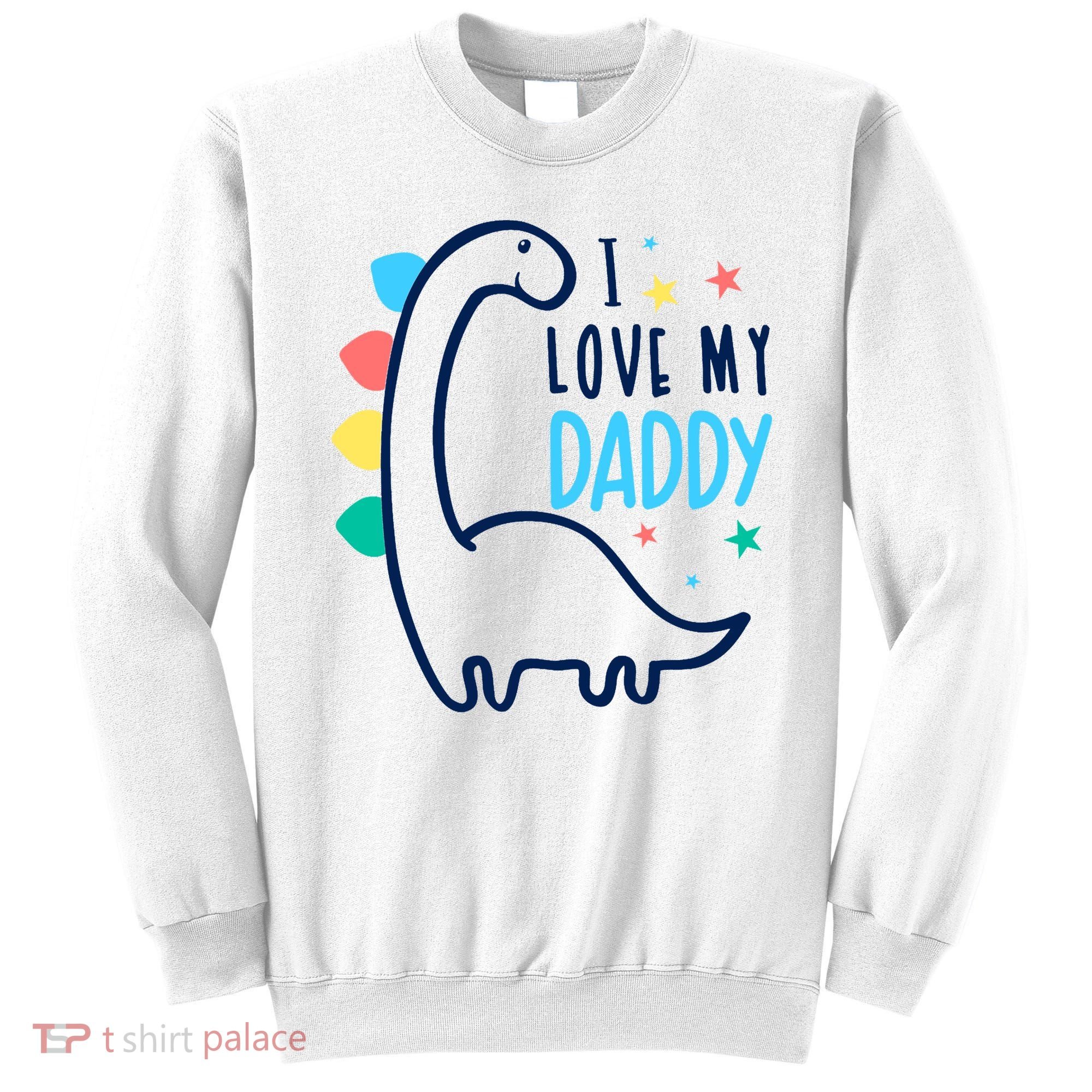 I Love My Daddy Dinosaur Sweatshirt