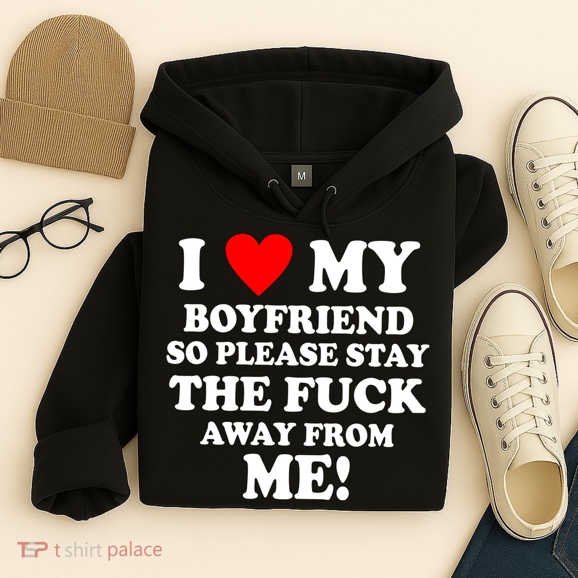 I Love My Boyfriend So Please Stay The F Away From Me Funny Hoodie