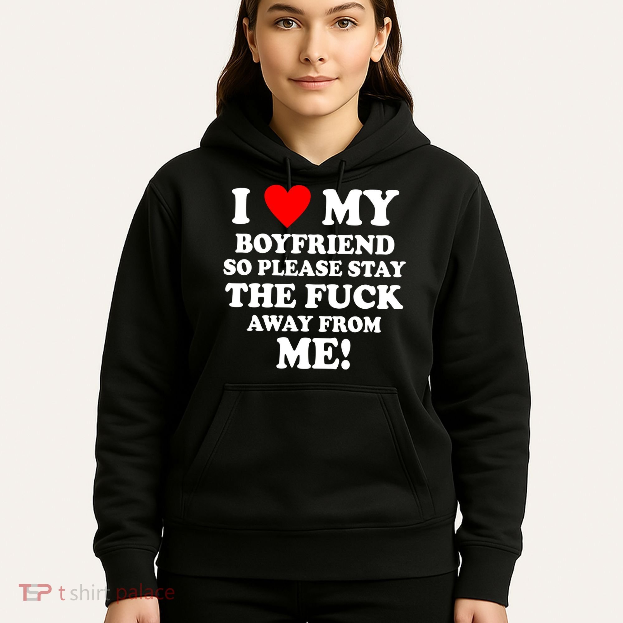 I Love My Boyfriend So Please Stay The F Away From Me Funny Hoodie